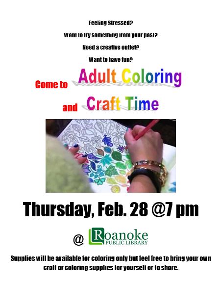 Adult Coloring and Craft Time Thursday, Feb. 28 @ 7pm at Roanoke Public Library.  Supplies will be available for coloring but feel free to bring your own craft or coloring supplies for yourself or to share.