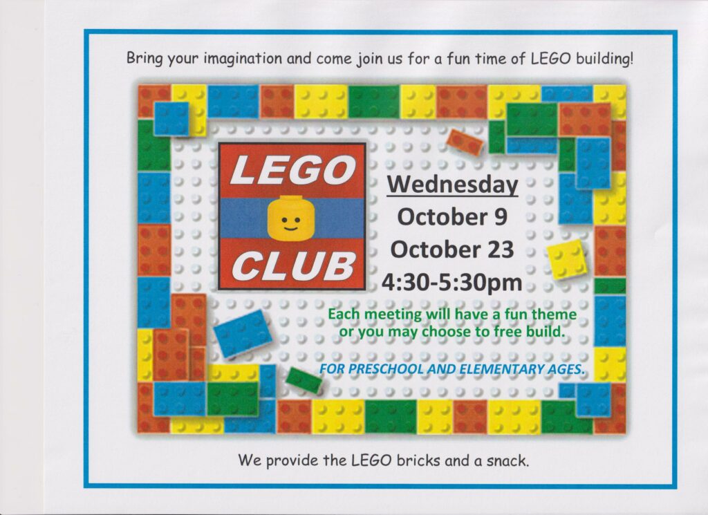 Bring your imagination and come join us for a fun time of Lego building! Wednesday October 9 and October 23 from 4:30-5:30. Each meeting will have a fun theme or you may choose to free build. For preschool and elementary ages. We provide the Lego bricks and a snack.