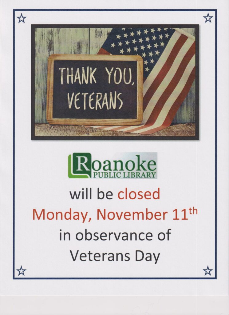 Roanoke Public Library will be closed Monday, Nov. 11 in observance of Veterans Day. Thank you, Veterans!