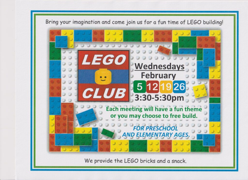 Bring your imagination and come join us for a fun time of LEGO building! Wednesdays-February 5, 12, 19, 26 from 3:30-5:30. Each meeting will have a fun theme or you may choose to free build for preschool and elementary ages. We provide the LEGO bricks and a snack.