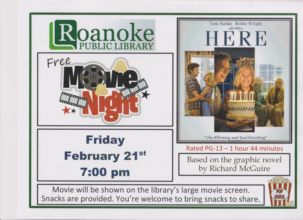 Free Movie Night-"Here" rated PG-13 - 1 hour 44 minutes--Based on the graphic novel by Richard McGuire. Friday, February 21 at 7pm. Movie will be shown on the library's large movie screen. Snacks are provided. You're welcome to bring snacks to share.